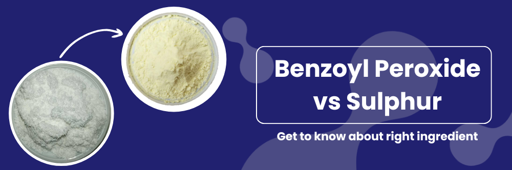 Benzoyl Peroxide vs Sulphur: Which Acne Fighter is Right for Your Skin?