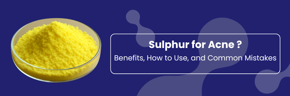 Why Global Dermats Are Obsessed About Sulphur for Acne — And an Indian Brand Just Perfected It