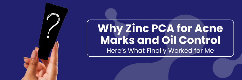 Why Zinc PCA is the Ultimate Active for Acne Marks and Oil Control