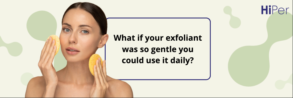 What if your exfoliant was so gentle you could use it daily?