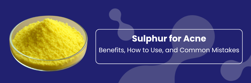 Sulphur for Acne: Benefits, How to Use, and Common Mistakes