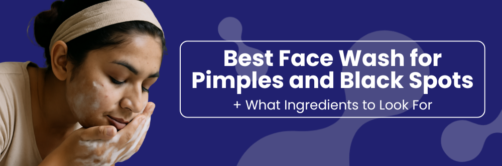 Top Ingredients To Look For in Face Washes for Pimples and Acne